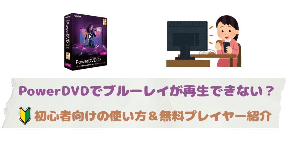 PowerDVDの再生トラブル対策と無料ブルーレイプレイヤーの使い方を紹介した記事カバー