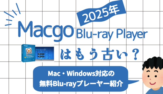 Macgo Blu-ray Playerはもう古い？Mac・Windows対応の無料Blu-rayプレーヤー紹介【2025年】