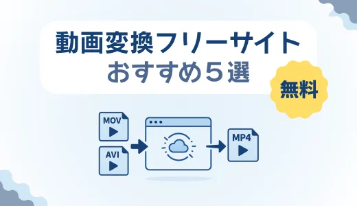 【2025年最新版】動画変換フリーサイトおすすめ5選｜安全・高画質で変換する方法も紹介