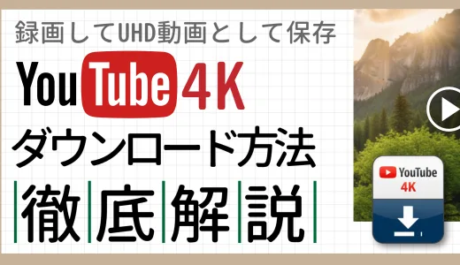 YouTube 4Kをダウンロードする方法｜録画してUHD動画として保存する完全ガイド【2025】